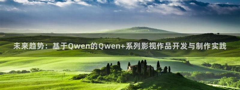 悟空神马影院：未来趋势：基于Qwen的Qwen+系列影视作品开发与制作实践