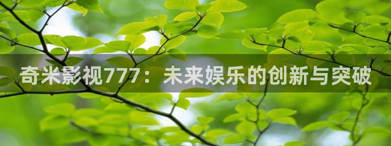 孙悟空视频美猴王视频：奇米影视777：未来娱乐的创新与突破