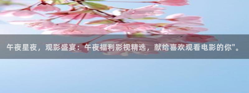 悟空视频短剧：午夜星夜，观影盛宴：午夜福利影视精选，献给喜欢观看电影的你\
